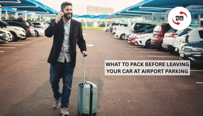 What to Pack Before Leaving Your Car at Airport Parking